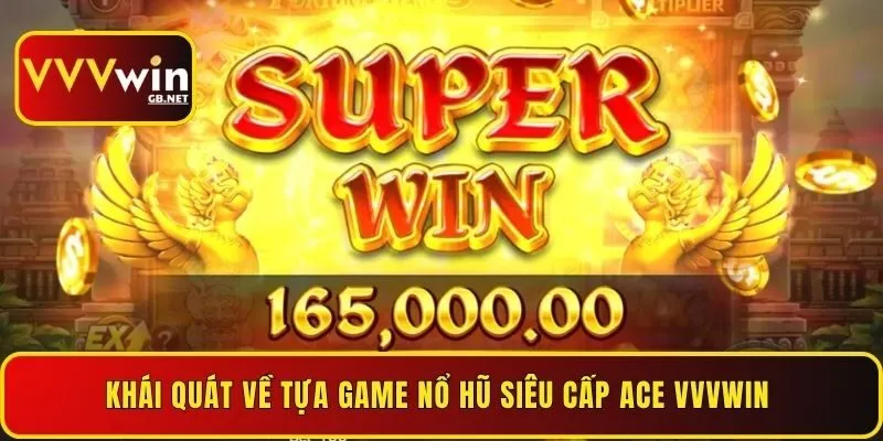 khai-quat-ve-tua-game-no-hu-sieu-cap-ace-vvvwin
